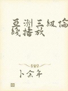 亚洲三级伦理在线播放