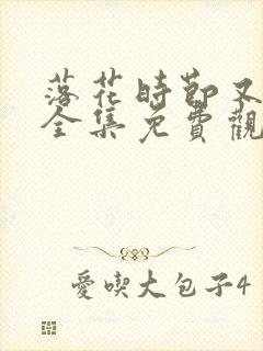 落花时节又逢她全集免费观看完整版