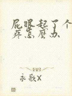 屁眼起了个疙瘩疼怎么办