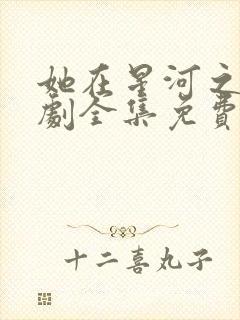 她在星河之洲短剧全集免费观看