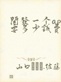 开发一个app要多少钱费用