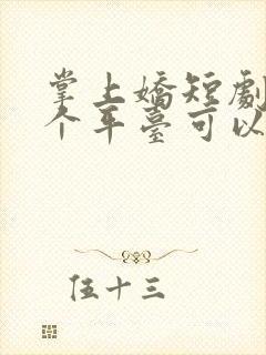 掌上娇短剧在哪个平台可以看