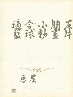 适合小朋友看的篮球动画片