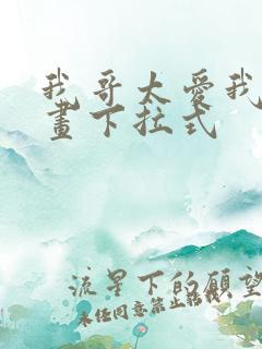 我哥太爱我了漫画下拉式