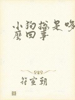 小狗总是哆嗦怎么回事