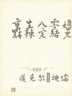 重生八零媳妇有点辣完结免费阅读