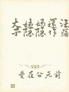 大姨妈还没来肚子隐隐作痛