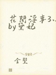 花间淫事3小说by黛妃