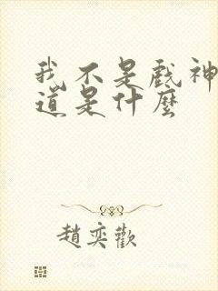 我不是戏神黄神道是什么