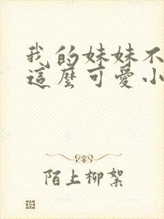 我的妹妹不可能这么可爱小说