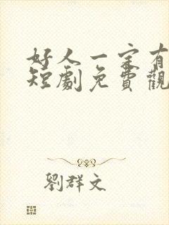 好人一定有好报短剧免费观看全集