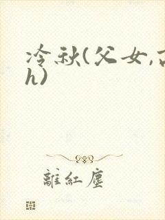 冷秋(父女,高h)