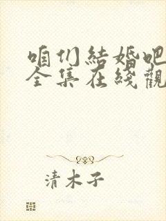 咱们结婚吧免费全集在线观看