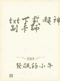 txt下载超神制卡师