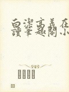 白洁高义在线阅读笔趣阁小说