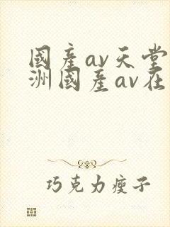 国产av天堂亚洲国产av在线