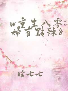 w重生八零:媳妇有点辣》