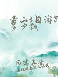 黄山3日游跟团多少钱