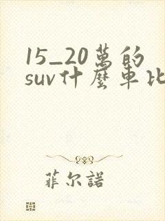 15_20万的suv什么车比较好