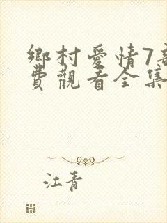 乡村爱情7部免费观看全集完整版