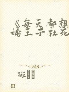《每天都想让病娇王子社死》