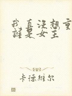 我真没想重生啊谁是女主