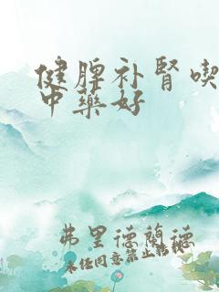 健脾补肾吃什么中药好