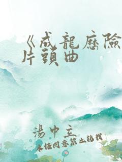 《成龙历险记》片头曲