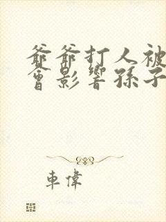 爷爷打人被拘留会影响孙子考公务员吗