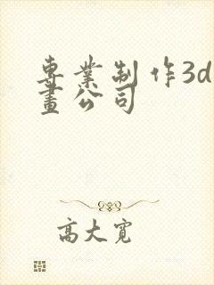 专业制作3d动画公司