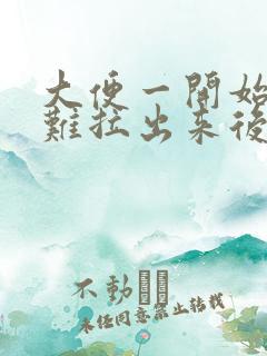 大便一开始干硬难拉出来后软是什么原因