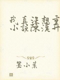 我真没想重生啊小说陈汉升