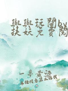 与与玩闹by周扶妖免费阅读笔趣阁