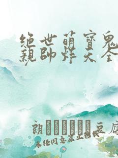 绝世萌宝鬼医娘亲帅炸天全文免费阅读