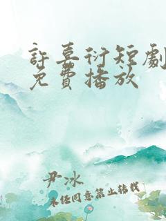 许嘉衍短剧全集免费播放