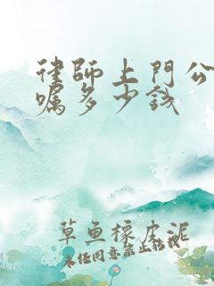 律师上门公证遗嘱多少钱