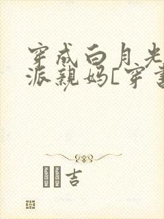 穿成白月光的反派亲妈[穿书]