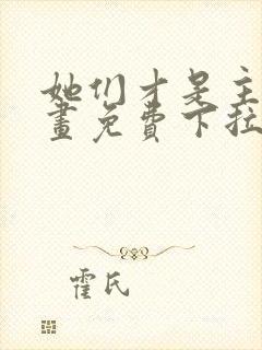 她们才是主角漫画免费下拉式