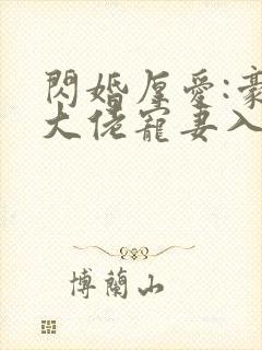 闪婚厚爱:豪门大佬宠妻入骨