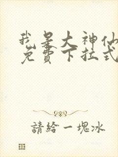我是大神仙漫画免费下拉式36漫画