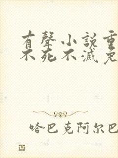 有声小说重生之不死不灭免费收听