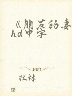 《朋友的妻子》hd中字