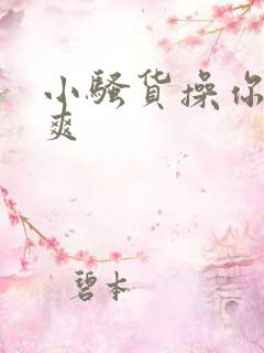 小骚货操你爽不爽
