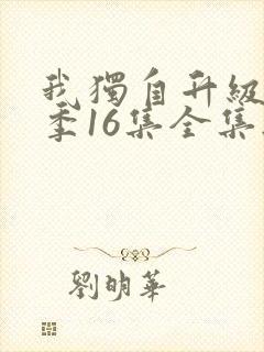 我独自升级第二季16集全集无删减版