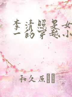 李清照是女主之一的穿越小说