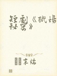 短剧《职场里的秘密》
