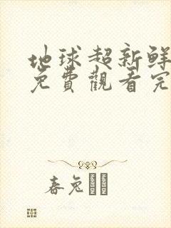 地球超新鲜综艺免费观看完整版2025期