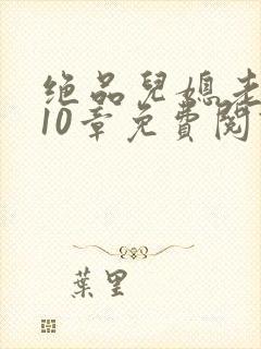 绝品儿媳老马第10章免费阅读
