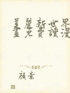 美丽新世界漫画画免费读漫画在线观看漫画