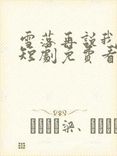 雪落再说我爱你短剧免费看全集